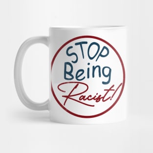 Stop Being Racist, don't be racist. Mug